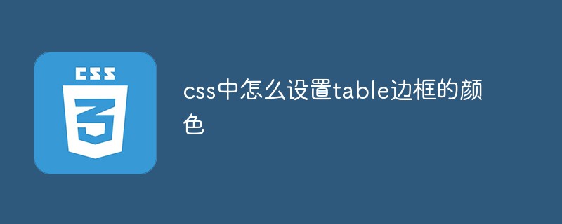 202106181150137554490 css中怎么设置table边框的颜色-css教程