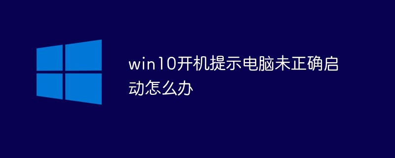 202106181152061118820 win10开机提示电脑未正确启动怎么办-windows运维
