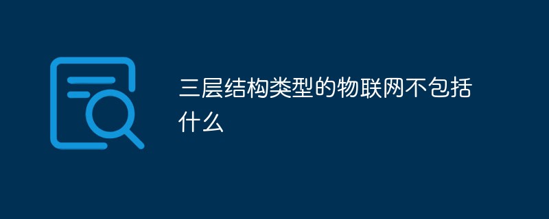 202106181155434282530 三层结构类型的物联网不包括什么-常见问题