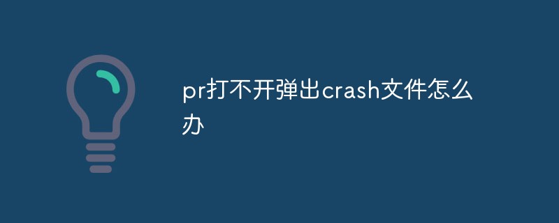 202106190105003187000 pr打不开弹出crash文件怎么办-Premiere