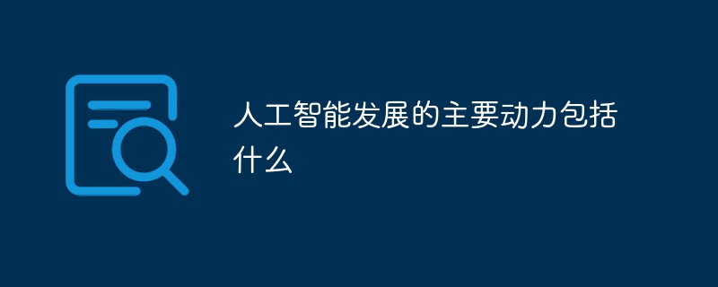 202106190116302277710 人工智能发展的主要动力包括什么-常见问题