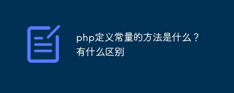 php定义常量的方法是什么？有什么区别-PHP问题