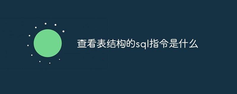 202106190151449501210 查看表结构的sql指令是什么-mysql教程