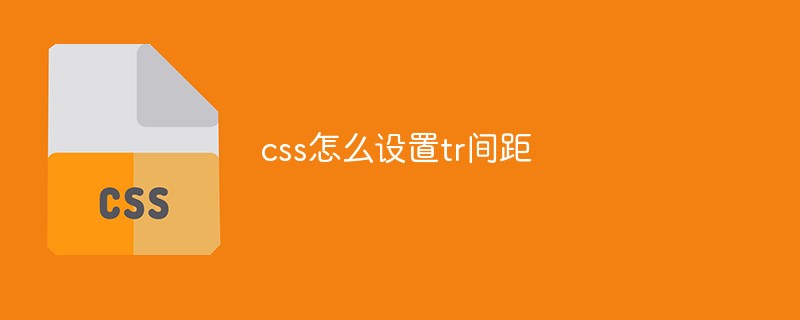 202106190203086841060 css怎么设置tr间距-前端问答