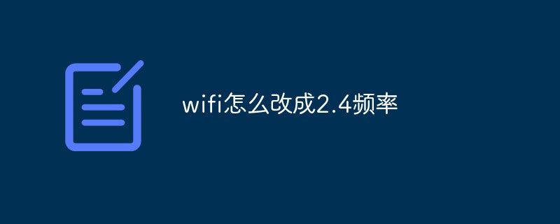 202106190216046653100 wifi怎么改成2.4频率-常见问题