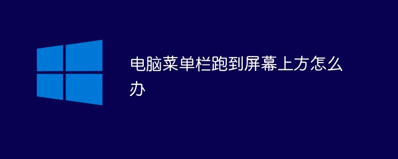 电脑菜单栏跑到屏幕上方怎么办-windows运维