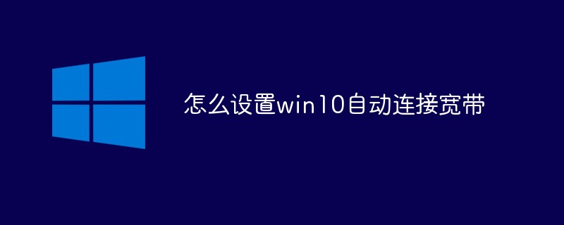 怎么设置win10自动连接宽带-windows运维