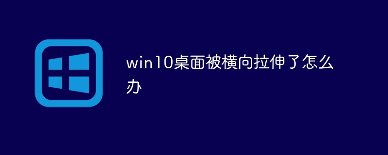 win10桌面被横向拉伸了怎么办-windows运维
