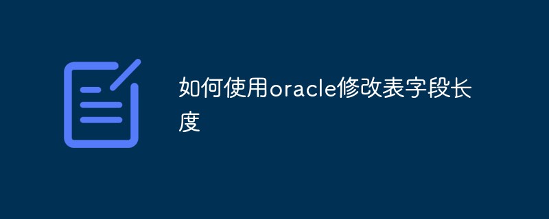 202106190230557000920 如何使用oracle修改表字段长度-Oracle