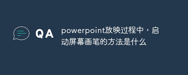 202106190241137870300 powerpoint放映过程中,启动屏幕画笔的方法是什么-常见问题