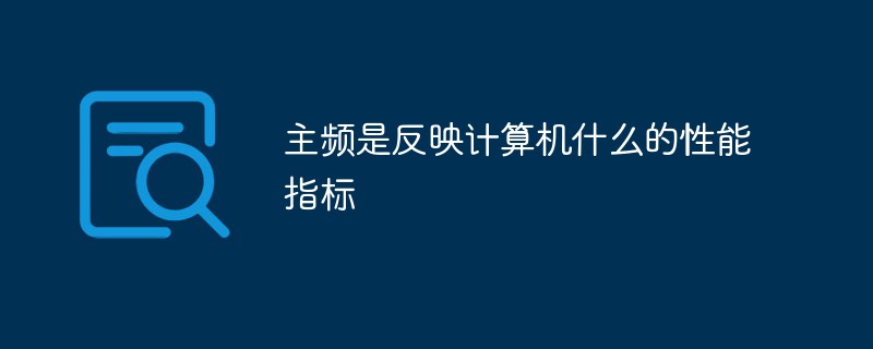 202106190243004579290 主频是反映计算机什么的性能指标-常见问题