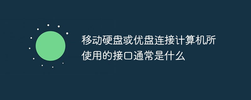 202106190243041824930 移动硬盘或优盘连接计算机所使用的接口通常是什么-常见问题