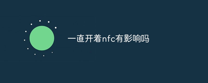 202106190243091325900 一直开着nfc有影响吗-常见问题