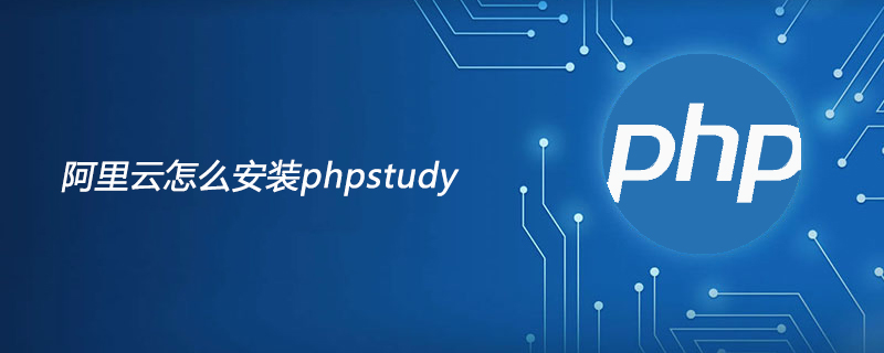 2021061903094439690 阿里云怎么安装phpstudy-phpstudy
