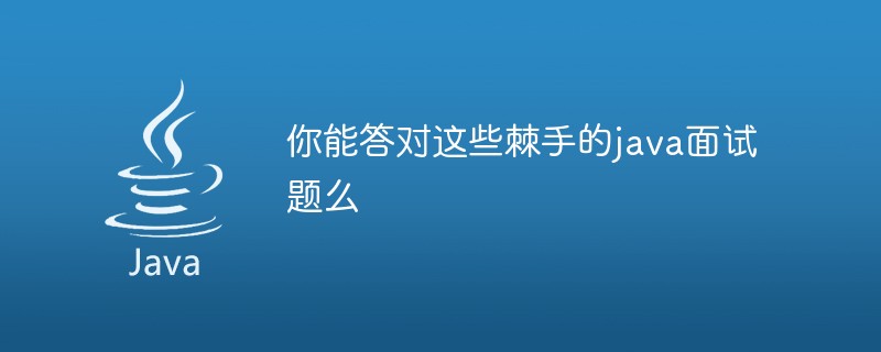 你能答对这些棘手的java面试题么