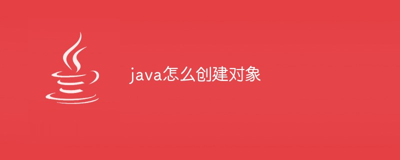 java怎么创建对象-Java基础