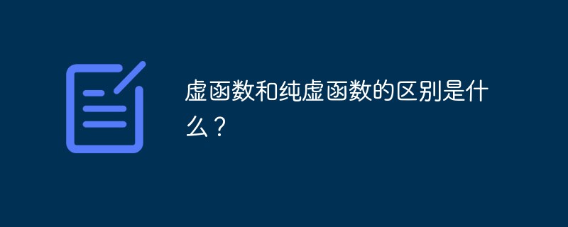 202106190331188098680 虚函数和纯虚函数的区别是什么?-C#.Net教程