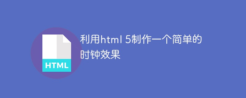 利用html 5制作一个简单的时钟效果