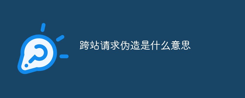 202106190403348353200 跨站请求伪造是什么意思-安全