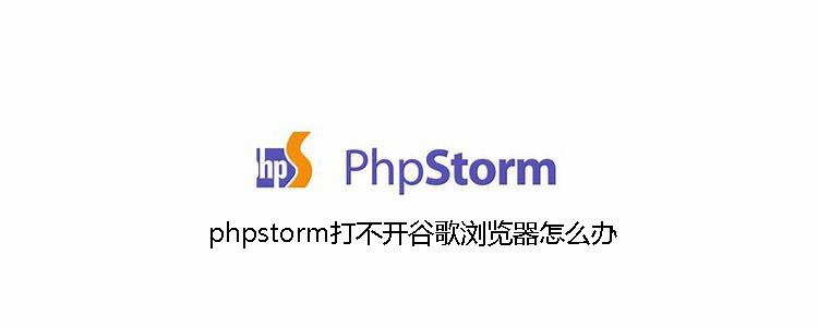 202106190412455637190 phpstorm打不开谷歌浏览器怎么办