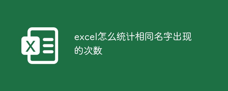202106190445046590640 excel怎么统计相同名字出现的次数-excel
