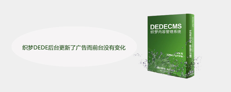 20210619050749324960 织梦DEDE后台更新了广告而前台没有变化怎么办?-DEDECMS