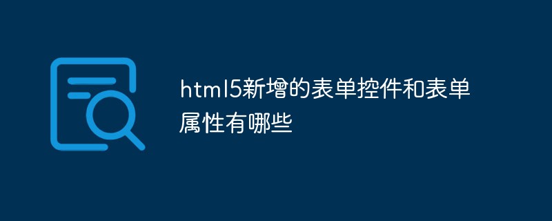 202106191211373928060 html5新增的表单控件和表单属性有哪些