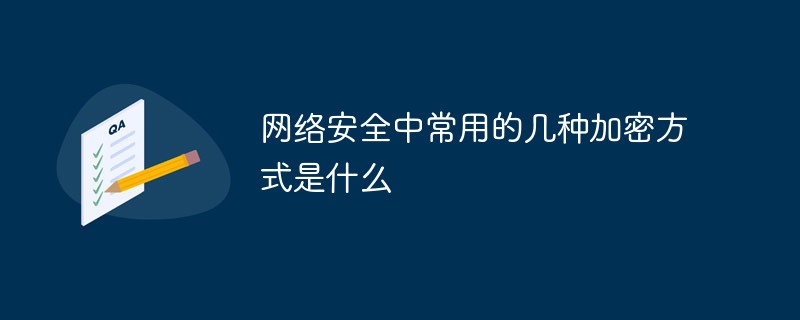 网络安全中常用的几种加密方式是什么