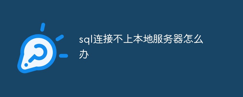 202106191230454862700 sql连接不上本地服务器怎么办-SQL