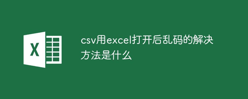 20210619123723355720 csv用excel打开后乱码的解决方法是什么-excel