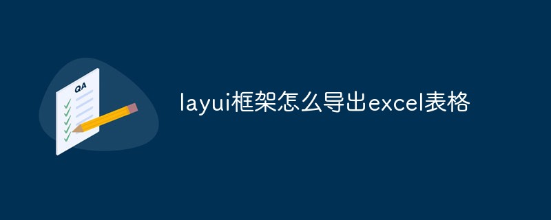 layui框架怎么导出excel表格