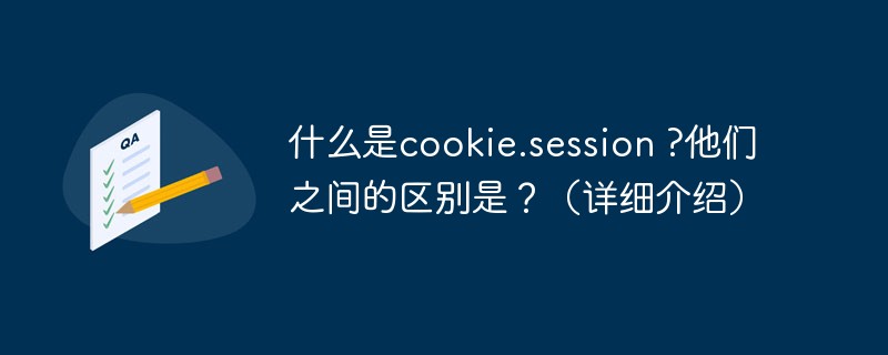 2021062013180815321080 什么是cookie.session ?他们之间的区别是?(详细介绍)