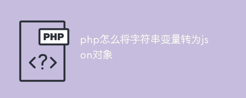 2021062013314813181600 php怎么将字符串变量转为json对象