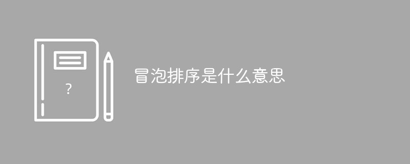 2021062014233416547850 冒泡排序是什么意思