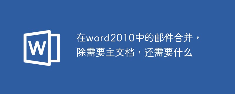 2021062014352613712760 在word2010中的邮件合并,除需要主文档,还需要什么