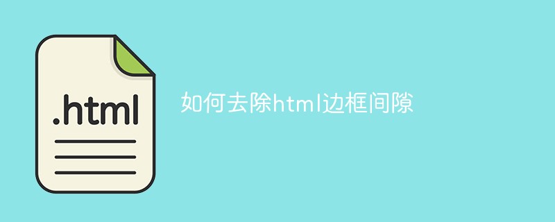 2021062014361214951480 如何去除html边框间隙