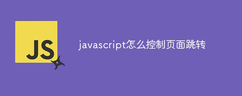 2021062014414512508850 javascript怎么控制页面跳转