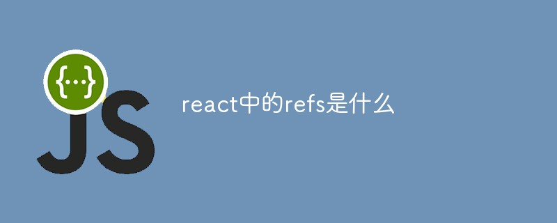 2021062014425617011120 react中的refs是什么