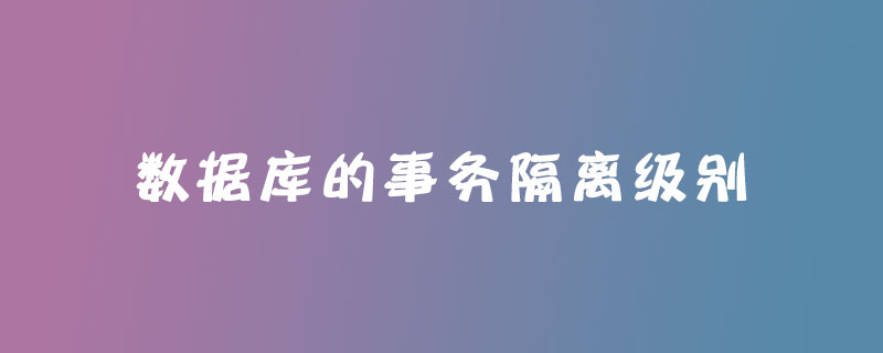 2021062103045316754620 数据库的事务隔离级别有哪些?