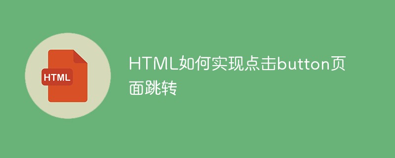 2021062103474114357220 HTML如何实现点击button页面跳转