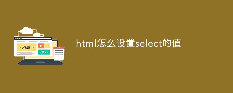 2021062103475511763810 html怎么设置select的值