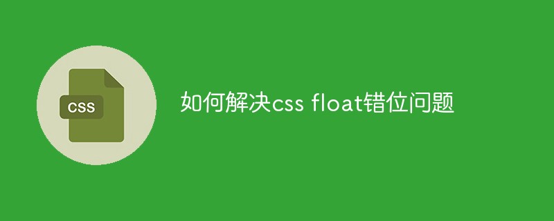 2021062104233019480370 如何解决css float错位问题