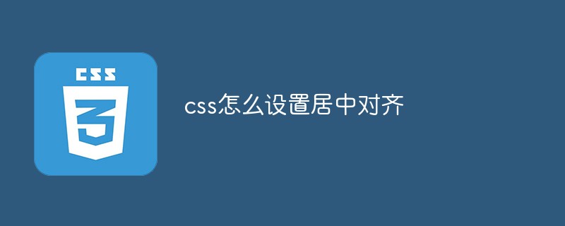 2021062104285914317330 css怎么设置居中对齐