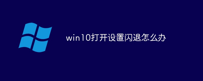 2021062104443610262440 win10打开设置闪退怎么办