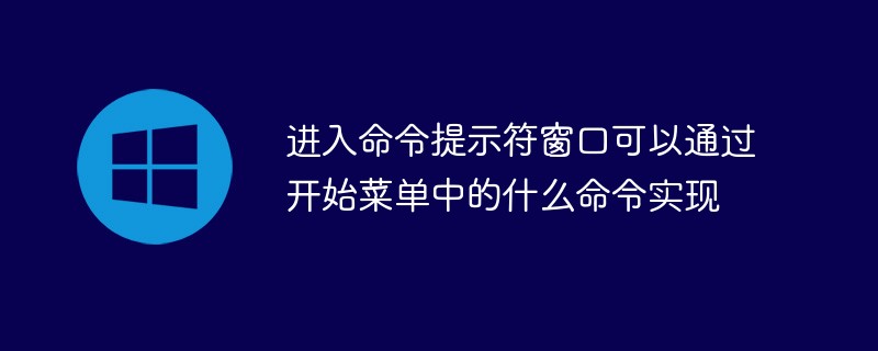 2021062104450213389310 进入命令提示符窗口可以通过开始菜单中的什么命令实现