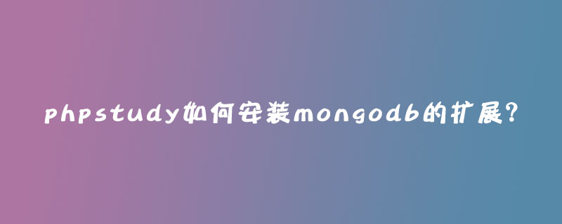 2021062104590313847160 phpstudy如何安装mongodb的扩展?