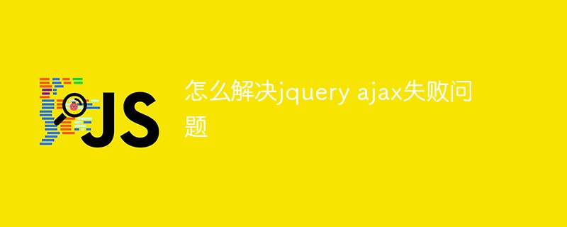 2021062105005810919570 怎么解决jquery ajax失败问题