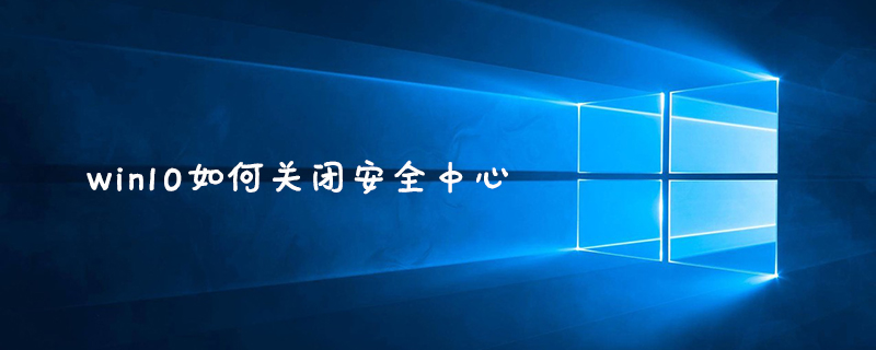 win10如何关闭安全中心