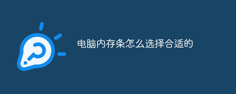 2021062105175811681710 电脑内存条怎么选择合适的