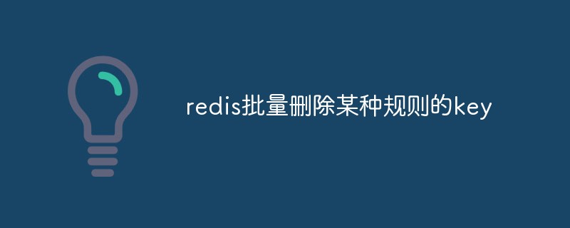 redis批量删除某种规则的key